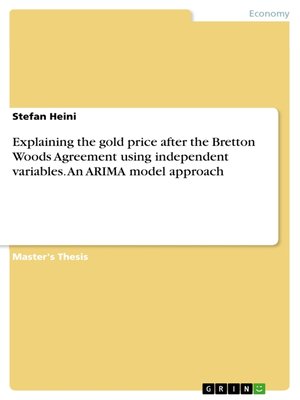 cover image of Explaining the gold price after the Bretton Woods Agreement using independent variables. an ARIMA model approach